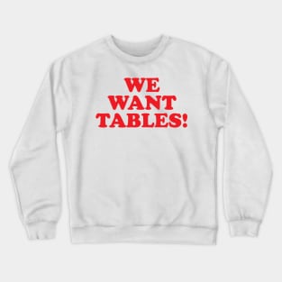 We want tables! Crewneck Sweatshirt